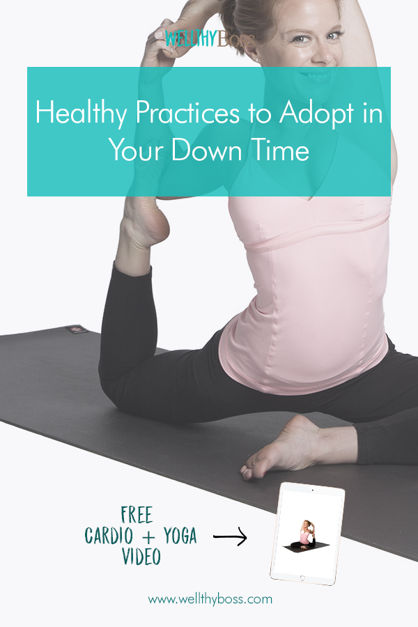 Healthy Practices to Adopt in Your Down Time
