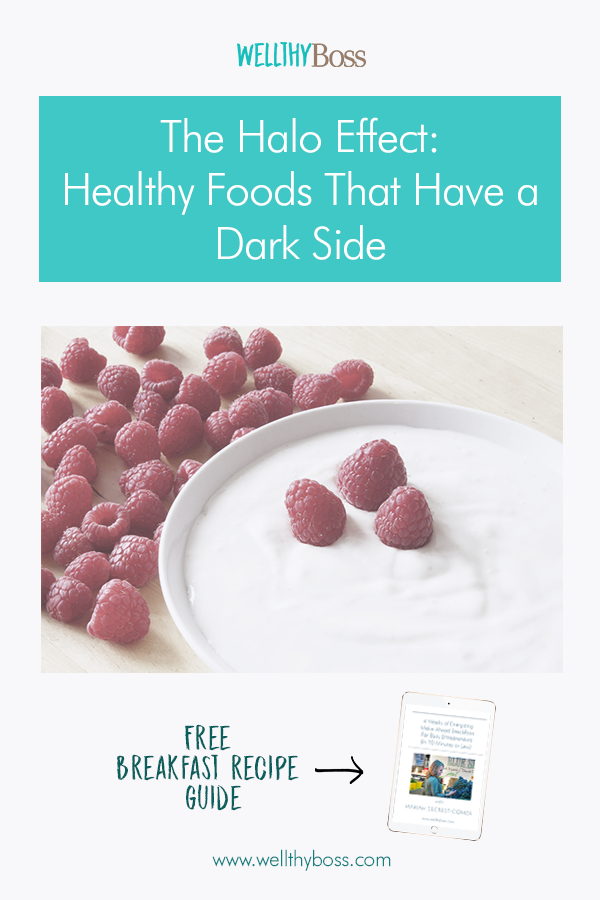 THE HALO EFFECT HEALTHY SOUNDING FOODS THAT HAVE A DARK SIDE