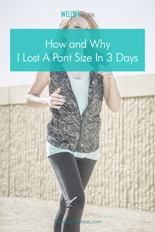 How and Why I Lost A Pant Size In 3 Days
