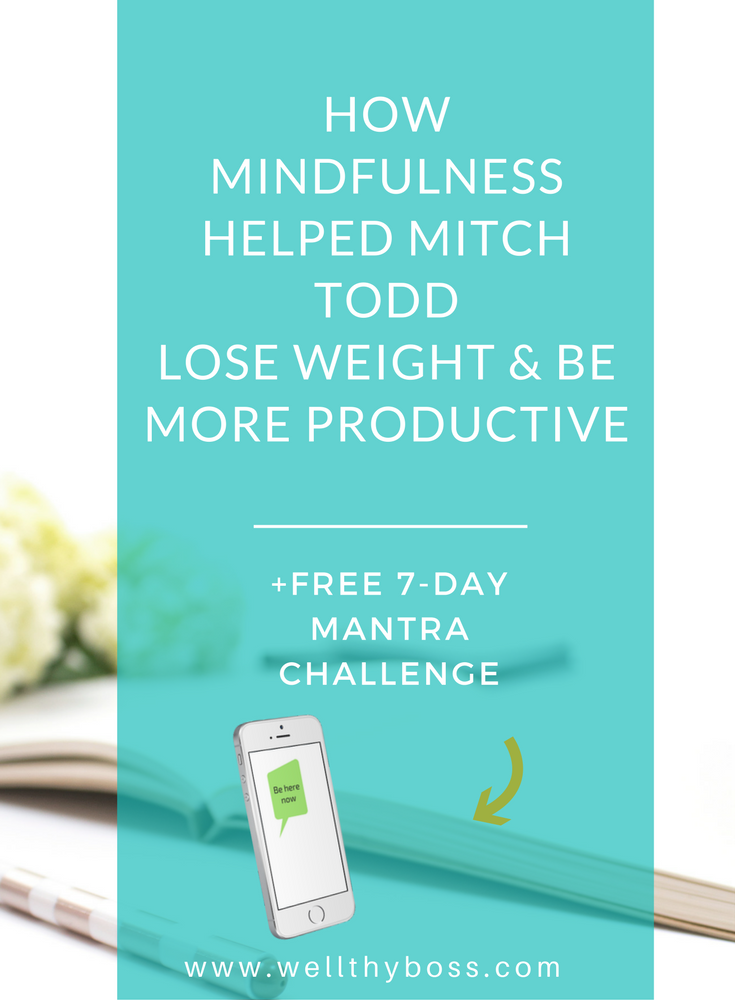 How Mindfulness Helped Mitch Todd Lose Weight And Be More Productive
